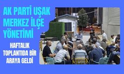 AK Parti Uşak Merkez İlçe Yönetimi Haftalık Toplantıda Bir Araya Geldi