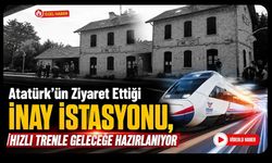 Atatürk'ün Ziyaret Ettiği İnay İstasyonu, Hızlı Trenle Geleceğe Hazırlanıyor