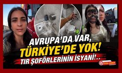 Avrupa'da Var, Türkiye'de Yok! Tır Şoförlerinin İsyanı
