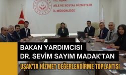Bakan Yardımcısı Dr. Sevim Sayım Madak'tan Uşak'ta Hizmet Değerlendirme Toplantısı