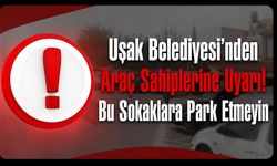 Uşak Belediyesi'nden Araç Sahiplerine Uyarı! Bu Sokaklara Park Etmeyin