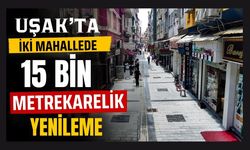 Uşak'ta İki Mahallede 15 Bin Metrekarelik Yenileme