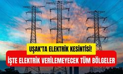 Uşak'ta Elektrik Kesintisi! İşte Elektrik Verilemeyecek Tüm Bölgeler