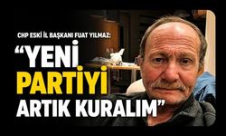 CHP Eski İl Başkanı Fuat Yılmaz "Yeni Partiyi Artık Kuralım"