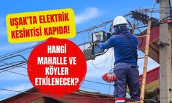 Uşak'ta Elektrik Kesintisi Kapıda! Hangi Mahalle ve Köyler Etkilenecek?