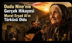 Dudu Nine'nin Gerçek Hikayesi Murat Erşad Al'ın Türküsü Oldu