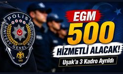 EGM 500 Hizmetli Alacak! Uşak'a 3 Kadro Ayrıldı