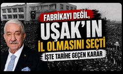"Fabrikayı Değil, Uşak'ın İl Olmasını Seçti" İşte Tarihe Geçen Karar