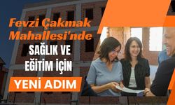 Fevzi Çakmak Mahallesi'nde Sağlık ve Eğitim İçin Yeni Adım