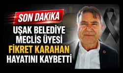 Uşak Belediye Meclis Üyesi Fikret Karahan Hayatını Kaybetti