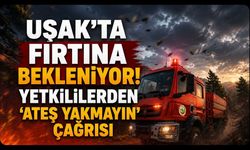 Uşak'ta Fırtına Bekleniyor! Yetkililerden 'Ateş Yakmayın' Çağrısı