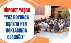 Himmet Yaşar: "Yaz Boyunca Uşak'ın Her Noktasında Olacağız"