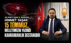 AK Parti Uşak İl Başkanı Himmet Yaşar: "15 Temmuz, Milletimizin Yazdığı Kahramanlık Destanıdır"