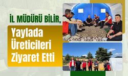 İl Müdürü Bilir, Yaylada Üreticileri Ziyaret Etti