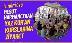 İl Müftüsü Mesut Harmancı'dan Yaz Kur'an Kurslarına Ziyaret