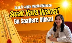 Uşak İl Sağlık Müdürlüğünden Sıcak Hava Uyarısı! Bu Saatlere Dikkat