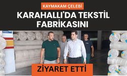 Kaymakam Çelebi, Karahallı'da Tekstil Fabrikasını Ziyaret Etti