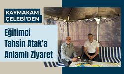 Kaymakam Çelebi'den Eğitimci Tahsin Atak'a Anlamlı Ziyaret