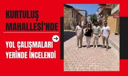 Kurtuluş Mahallesi'nde Yol Çalışmaları Yerinde İncelendi