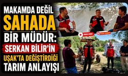 Makamda Değil Sahada Bir Müdür: Serkan Bilir'in Uşak'ta Değiştirdiği Tarım Anlayışı