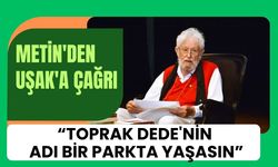 Metin'den Dikkat Çeken Çağrı: Toprak Dede Unutulmasın