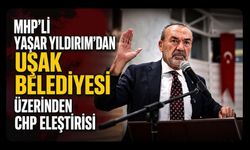 MHP'li Yaşar Yıldırım'dan Uşak Belediyesi Üzerinden CHP Eleştirisi