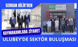 Serkan Bilir’den Kaymakamlara Ziyaret, Ulubey’de Sektör Buluşması