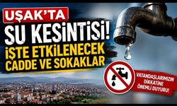 Uşak'ta Su Kesintisi! İşte Etkilenecek Cadde ve Sokaklar
