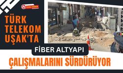 Türk Telekom Uşak'ta Fiber Altyapı Çalışmalarını Sürdürüyor