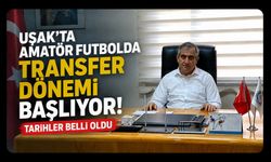 Uşak'ta Amatör Futbolda Transfer Dönemi Başlıyor! Tarihler Belli Oldu