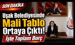 Uşak Belediyesinde Mali Tablo Ortaya Çıktı! İşte Toplam Borç!