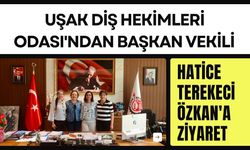 Uşak Diş Hekimleri Odası'ndan Başkan Vekili Hatice Terekeci Özkan'a Ziyaret