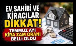 Ev Sahibi ve Kiracılar Dikkat! Temmuz Ayı Kira Zam Oranı Belli Oldu