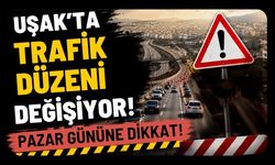 Uşak'ta Trafik Düzeni Değişiyor! Pazar Gününe Dikkat!