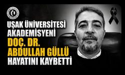 Uşak Üniversitesi Akademisyeni Doç. Dr. Abdullah Güllü Hayatını Kaybetti