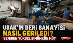 Uşak'ın Deri Sanayisi Nasıl Geriledi? Yükseliş Mümkün mü?