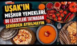 Uşak'ta Ne Yenir? İşte Meşhur Yöresel Lezzetler