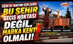 Uşak'ın Tanıtımı İçin Çağrı: "Bu Şehir Geçiş Noktası Değil, Marka Kent Olmalı"