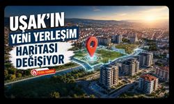 Uşak'ın Yeni Yerleşim Haritası Değişiyor