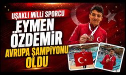 Uşaklı Milli Sporcu Eymen Özdemir Avrupa Şampiyonu Oldu