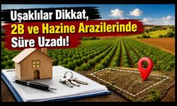 Uşaklılar Dikkat, 2B ve Hazine Arazilerinde Süre Uzadı!