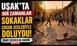 Uşak'ta Bir Zamanlar Sokaklar Çocuk Sesleriyle Doluydu! Şimdi Sessizlik Hakim