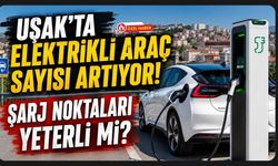 Uşak'ta Elektrikli Araç Sayısı Artıyor! Şarj Noktaları Yeterli mi?