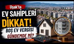 Uşak'ta Ev Sahipleri Dikkat! Boş Ev Vergisi Gündemde mi?