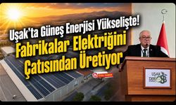 Uşak'ta Güneş Enerjisi Yükselişte! Fabrikalar Elektriğini Çatısından Üretiyor