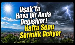Uşak'ta Hava Bir Anda Değişiyor! Hafta Sonu Serinlik Geliyor