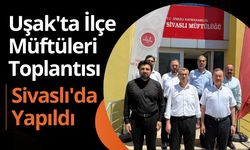 Uşak'ta İlçe Müftüleri Toplantısı Sivaslı'da Yapıldı