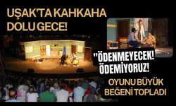 Uşak'ta Kahkaha Dolu Gece! "Ödenmeyecek! Ödemiyoruz!" Oyunu Büyük Beğeni Topladı