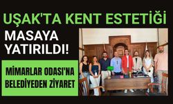 Uşak'ta Kent Estetiği Masaya Yatırıldı! Mimarlar Odası'na Belediyeden Ziyaret