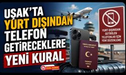Uşak'ta Yurt Dışından Telefon Getireceklere Yeni Kural